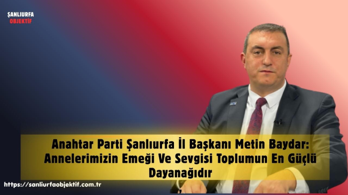 Metin Baydar: Annelerimizin Emeği Ve Sevgisi Toplumun En Güçlü Dayanağıdır